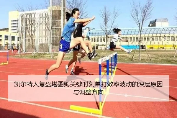 凯尔特人复盘塔图姆关键时刻单打效率波动的深层原因与调整方向