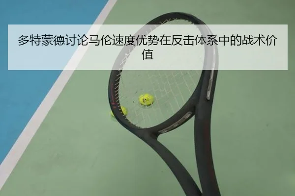 多特蒙德讨论马伦速度优势在反击体系中的战术价值 | kaiyun