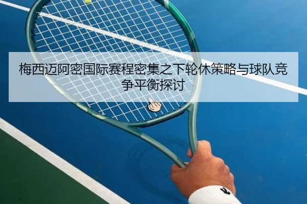 梅西迈阿密国际赛程密集之下轮休策略与球队竞争平衡探讨（kaiyun）