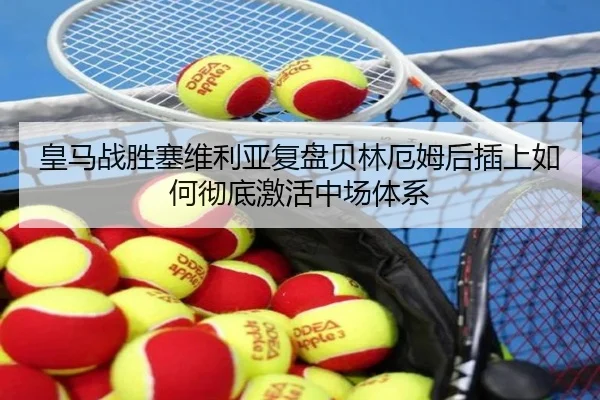 皇马战胜塞维利亚复盘贝林厄姆后插上如何彻底激活中场体系 | kaiyun